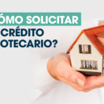 ¿Cómo solicitar un crédito hipotecario?